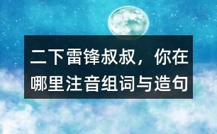 二下雷鋒叔叔，你在哪里注音組詞與造句