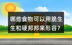 哪些食物可以用脆生生和硬邦邦來形容？