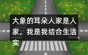 大象的耳朵人家是人家，我是我結合生活實際說說你的想法