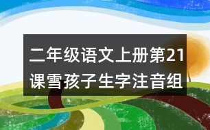 二年級(jí)語文上冊(cè)第21課雪孩子生字注音組詞