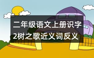 二年級(jí)語文上冊(cè)識(shí)字2：樹之歌近義詞反義詞