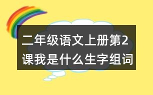 二年級(jí)語(yǔ)文上冊(cè)第2課我是什么生字組詞與多音字組詞