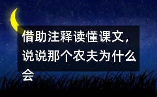 借助注釋讀懂課文，說說那個農(nóng)夫為什么會被宋國人笑話。