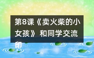 第8課《賣火柴的小女孩》 和同學(xué)交流印象深刻的部分，說(shuō)說(shuō)你的感受。