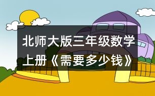 北師大版三年級(jí)數(shù)學(xué)上冊(cè)《需要多少錢》 買3個(gè)泳圈需要多少元?說說你是怎樣想的。