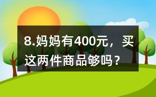 8.媽媽有400元，買這兩件商品夠嗎？