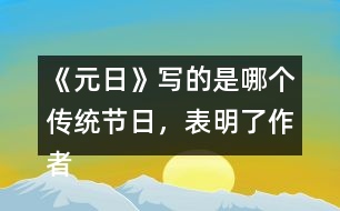 《元日》寫的是哪個傳統(tǒng)節(jié)日，表明了作者怎樣的感情？