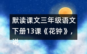 默讀課文三年級(jí)語文下冊(cè)13課《花鐘》，說說1~2自然段的意思