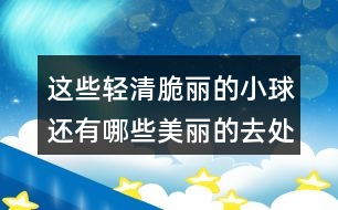 這些輕清脆麗的小球還有哪些美麗的去處？你覺得會去哪里呢？