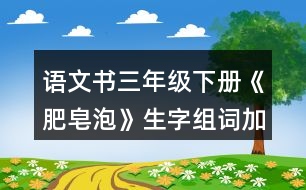 語文書三年級下冊《肥皂泡》生字組詞加造句