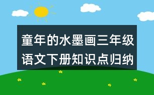 童年的水墨畫(huà)三年級(jí)語(yǔ)文下冊(cè)知識(shí)點(diǎn)歸納