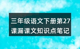 三年級語文下冊第27課漏課文知識點筆記歸納