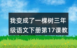 我變成了一棵樹三年級(jí)語文下冊第17課教案設(shè)計(jì)說課稿