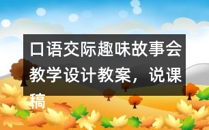 口語交際：趣味故事會教學(xué)設(shè)計教案，說課稿