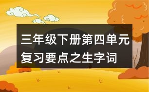 三年級(jí)下冊(cè)第四單元復(fù)習(xí)要點(diǎn)之生字詞