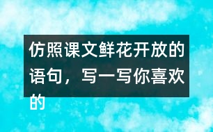 仿照課文鮮花開放的語句，寫一寫你喜歡的花