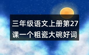 三年級(jí)語(yǔ)文上冊(cè)第27課一個(gè)粗瓷大碗好詞好句摘抄