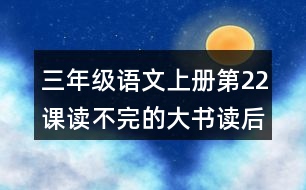 三年級語文上冊第22課讀不完的大書讀后感