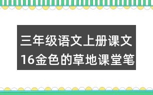 三年級(jí)語文上冊(cè)課文16金色的草地課堂筆記本課知識(shí)點(diǎn)