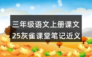 三年級(jí)語(yǔ)文上冊(cè)課文25灰雀課堂筆記近義詞反義詞