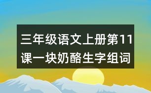 三年級語文上冊第11課一塊奶酪生字組詞與近反義詞