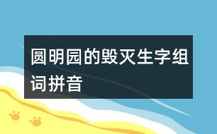 圓明園的毀滅生字組詞拼音