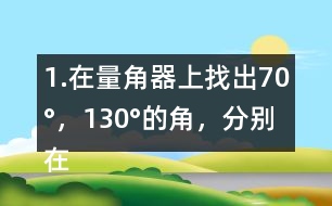 1.在量角器上找出70°，130°的角，分別在右面的圖上畫出來。