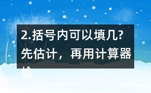 2.括號內(nèi)可以填幾?先估計，再用計算器檢驗(yàn)，找到合適的答案。