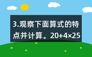 3.觀察下面算式的特點(diǎn)并計(jì)算。（20+4）×25