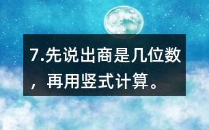 7.先說出商是幾位數(shù)，再用豎式計算。