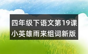 四年級(jí)下語(yǔ)文第19課小英雄雨來(lái)組詞新版