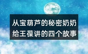 從寶葫蘆的秘密奶奶給王葆講的四個(gè)故事已有內(nèi)容進(jìn)行編寫(xiě)