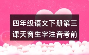 四年級(jí)語文下冊(cè)第三課天窗生字注音考前專項(xiàng)訓(xùn)練答案