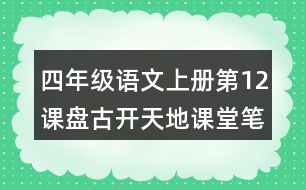 四年級(jí)語(yǔ)文上冊(cè)第12課盤(pán)古開(kāi)天地課堂筆記近義詞反義詞