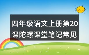 四年級(jí)語(yǔ)文上冊(cè)第20課陀螺課堂筆記常見多音字