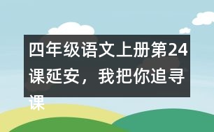 四年級語文上冊第24課延安，我把你追尋課堂筆記之本課重難點