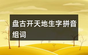 盤古開天地生字拼音組詞