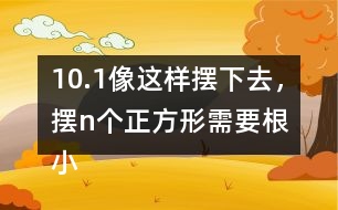 10.（1）像這樣擺下去，擺n個(gè)正方形需要（）根小棒。