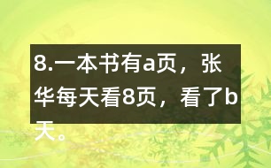 8.一本書有a頁，張華每天看8頁，看了b天。