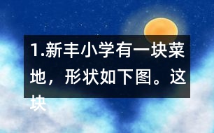 1.新豐小學(xué)有一塊菜地，形狀如下圖。這塊菜地的面積是多少平方米?