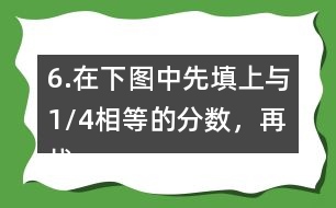 6.在下圖中先填上與1/4相等的分?jǐn)?shù)，再找出另一組相等的分?jǐn)?shù)，寫在圖中對(duì)應(yīng)的位置上。