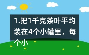 1.把1千克茶葉平均裝在4個(gè)小罐里，每個(gè)小罐裝多少千克?平均裝在5個(gè)小罐里呢? (1) 想一想，算一算，并與同伴交流。 (2)請(qǐng)你再舉-一個(gè)例子，說(shuō)明分?jǐn)?shù)與除法的關(guān)系。