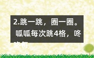 2.跳一跳，圈一圈。 呱呱每次跳4格，咚咚每次跳5格，它們都從“0”開始起跳，它們第二次跳到的相同的數(shù)是多少?