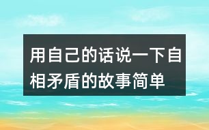 用自己的話說(shuō)一下自相矛盾的故事簡(jiǎn)單