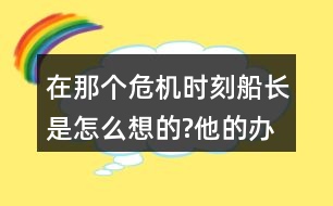 在那個危機(jī)時刻,船長是怎么想的?他的辦法好在哪里和同學(xué)交流。