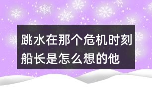 跳水,在那個危機時刻船長是怎么想的他的辦法好在哪里