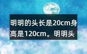 明明的頭長(zhǎng)是20cm,身高是120cm。明明頭長(zhǎng)是身高的幾分之幾?