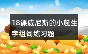 18課威尼斯的小艇生字組詞練習(xí)題