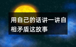 用自己的話講一講自相矛盾這故事