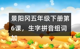 景陽岡五年級下冊第6課，生字拼音組詞加造句